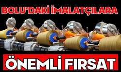 BOLU’DAKİ İMALATÇILARA ÖNEMLİ FIRSAT