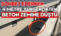 Sohbet ederken 4 metre yükseklikten beton zemine düştü
