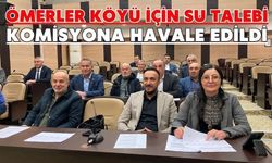 ÖMERLER KÖYÜ İÇİN SU TALEBİ KOMİSYONA HAVALE EDİLDİ