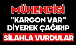 Mühendisi "Kargon var" diyerek çağırıp silahla vurdular