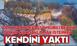 Park halindeki otomobili benzin döküp kundaklamak isterken kendini yaktı