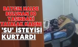 Baygın halde bulunan 90 yaşındaki yatalak kadını 'Su' isteyişi kurtardı