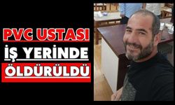 PVC ustası iş yerinde öldürüldü
