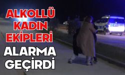 Alkollü kadın ekipleri alarma geçirdi