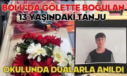 Bolu’da gölette boğulan 13 yaşındaki Tanju okulunda dualarla anıldı