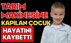 Tarım makinesine kapılan çocuk hayatını kaybetti