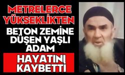 Metrelerce yükseklikten beton zemine düşen yaşlı adam hayatını kaybetti