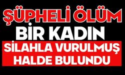 Şüpheli ölüm. Bir kadın silahla vurulmuş halde bulundu