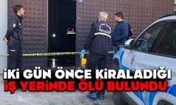 İki gün önce kiraladığı iş yerinde ölü bulundu