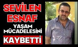 Sevilen esnaf yaşam mücadelesini kaybetti