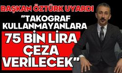 “TAKOGRAF KULLANMAYANLARA 75 BİN LİRA CEZA VERİLECEK”