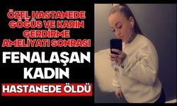 Özel hastanede göğüs ve karın gerdirme ameliyatı sonrası fenalaşan kadın hastanede öldü