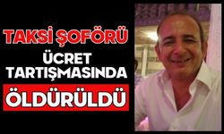 Taksi şoförü ücret tartışmasında öldürüldü
