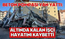 Beton pompası yan yattı: Altında kalan işçi hayatını kaybetti