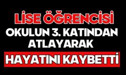 Lise öğrencisi okulun 3. katından atlayarak hayatını kaybetti