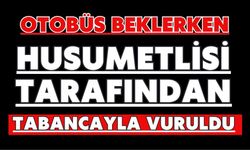 Otobüs beklerken husumetlisi tarafından tabancayla vuruldu