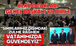 Ülkü Ocakları Genel Başkanı Yıldırım: "Sınırlarımız dışındaki zulme rağmen vatanımızda güvendeyiz"