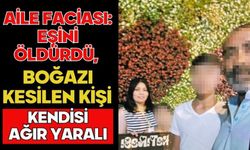 Aile faciası: Eşini öldürdü, kendisi ağır yaralı