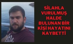 SİLAHLA VURULMUŞ HALDE BULUNAN BİR KİŞİ HAYATINI KAYBETTİ