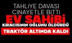 Tahliye davası cinayetle bitti: Ev sahibi kiracısının oğlunu öldürdü