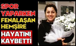 Spor yaparken fenalaşan hemşire hayatını kaybetti