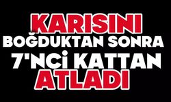 Karısını boğduktan sonra 7'nci kattan atladı