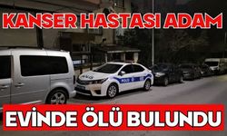 Kanser hastası adam evinde ölü bulundu