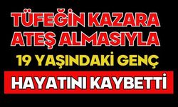 Tüfeğin kazara ateş almasıyla 19 yaşındaki genç hayatını kaybetti