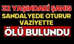 32 yaşındaki şahıs sandalyede oturur vaziyette ölü bulundu