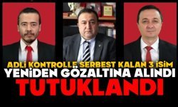 ADLİ KONTROLLE SERBEST KALAN 3 İSİM YENİDEN GÖZALTINA ALINDI, TUTUKLANDI
