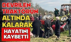 Devrilen traktörün altında kalarak hayatını kaybetti
