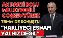 AK Parti Bolu Milletvekili Coşkunyürek TBMM’de konuştu  “NAKLİYECİ ESNAFI YALNIZ DEĞİL”