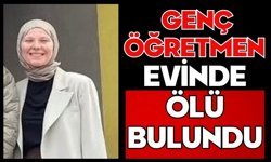 Genç öğretmen evinde ölü bulundu