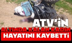 ATV’in altında kalan kadın hayatını kaybetti