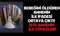 Bebeğini Öldüren Annenin İlk İfadesi Ortaya Çıktı!  İŞTE ANNENİN İLK CÜMLELERİ