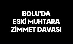Bolu'da eski muhtara zimmet davası