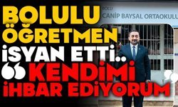 Bolulu Öğretmen İsyan Etti; “Kendimi İhbar Ediyorum”