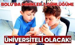 BOLU'DA MİNİKLER 3 GÜNLÜĞÜNE ÜNİVERSİTELİ OLACAK!