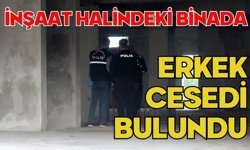 İnşaat halindeki binada erkek cesedi bulundu