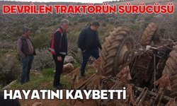 Devrilen traktörün sürücüsü hayatını kaybetti