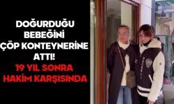 Doğurduğu bebeğini çöp konteynerine attı! 19 yıl sonra hakim karşısında