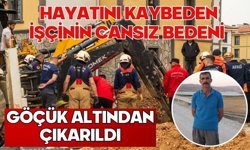 Hayatını kaybeden işçinin cansız bedeni göçük altından çıkarıldı