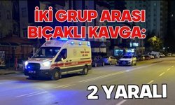İki grup arası bıçaklı kavga: 2 yaralı