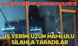 Alacak-verecek kavgası kanlı bitti: İş yerini uzun namlulu silahla taradılar