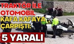 Traktör ile otomobil kafa kafaya çarpıştı: 5 yaralı