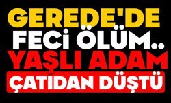 Gerede'de feci ölüm.. Yaşlı adam çatıdan düştü