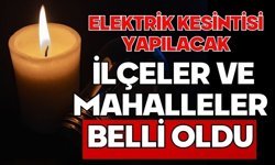 ELEKTRİK KESİNTİSİ YAPILACAK İLÇELER VE MAHALLELER BELLİ OLDU