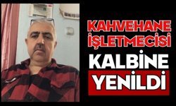 Kahvehane işletmecisi kalbine yenildi