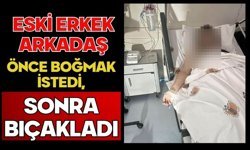 Eski erkek arkadaş önce boğmak istedi, sonra bıçakladı