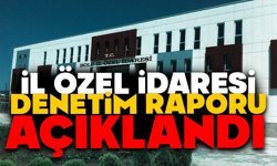 İL ÖZEL İDARESİ DENETİM RAPORU AÇIKLANDI